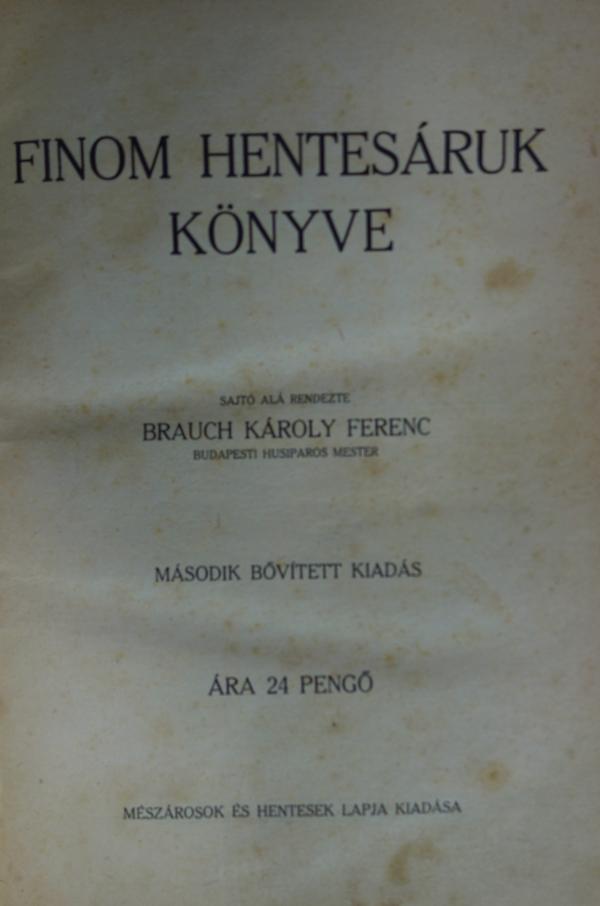 BRAUCH, Károly Ferenc: Finom hentesáruk könyve.