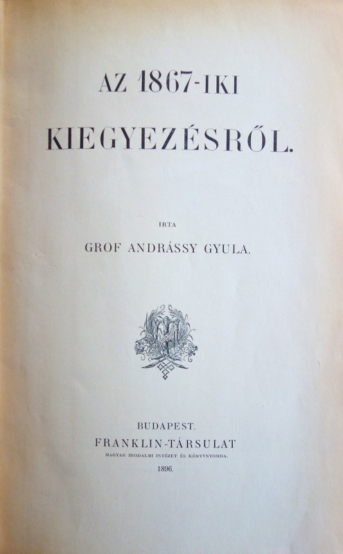 ANDRÁSSY Gyula,gróf: Az 1867-iki kiegyezésről.
