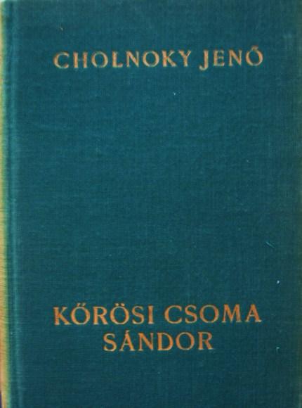 CHOLNOKY Jenő,dr: Kőrösi Csoma Sándor.