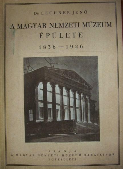 LECHNER Jenő,dr: A Magyar Nemzeti Múzeum épülete 1836-1926.