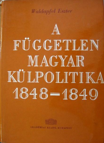 WALDAPFEL Eszter: A független magyar külpolitika 1848-1849.