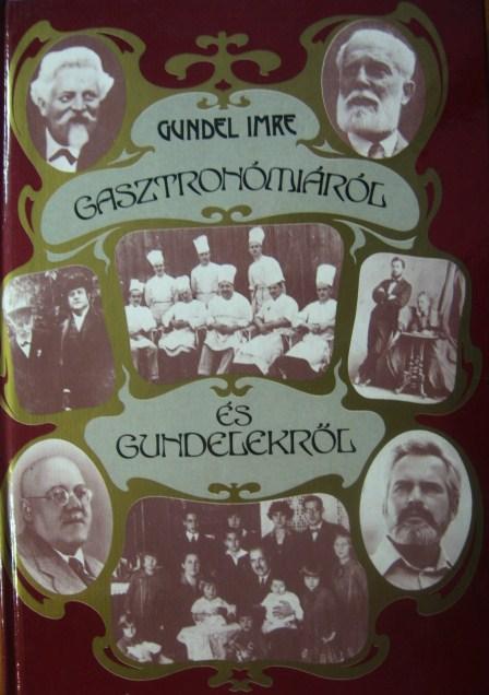 GUNDEL Imre: Gasztronómiáról és Gundelekről.