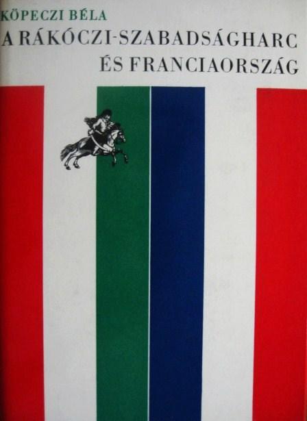 KÖPECZI Béla: A Rákóczi-szabadságharc és Franciaország.