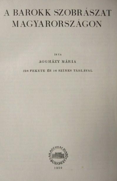 AGGHÁZY Mária: A barokk szobrászat Magyarországon.
