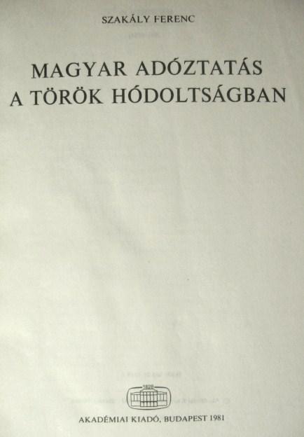 SZAKÁLY Ferenc: Magyar adóztatás a török hódoltságban.