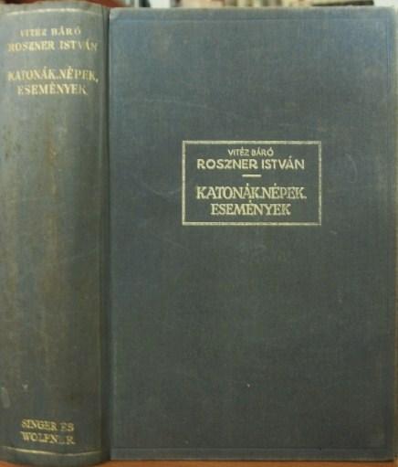 ROSZNER István, vitéz báró: Katonák, népek események.