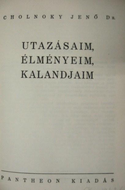 CHOLNOKY Jenő,dr: Utazásaim, élményeim, kalandjaim.