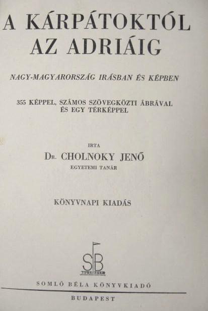 CHOLNOKY Jenő: A Kárpátoktól az Adriáig.