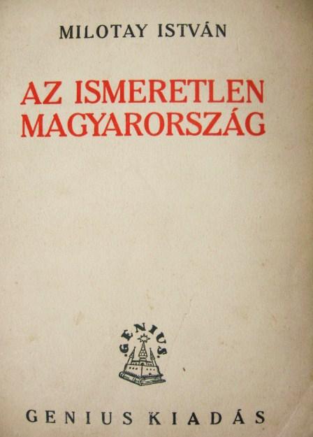MILOTAY István: Az ismeretlen Magyarország.