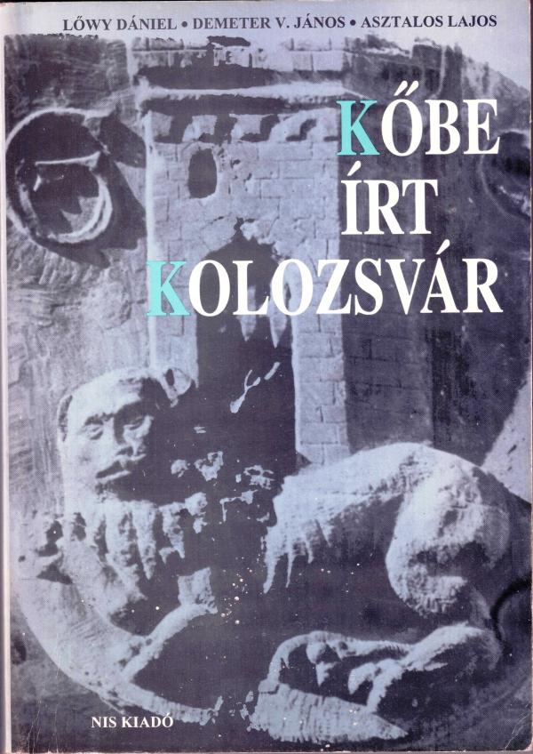 LŐWY-DEMETER-ASZTALOS: Kőbe írt Kolozsvár.
