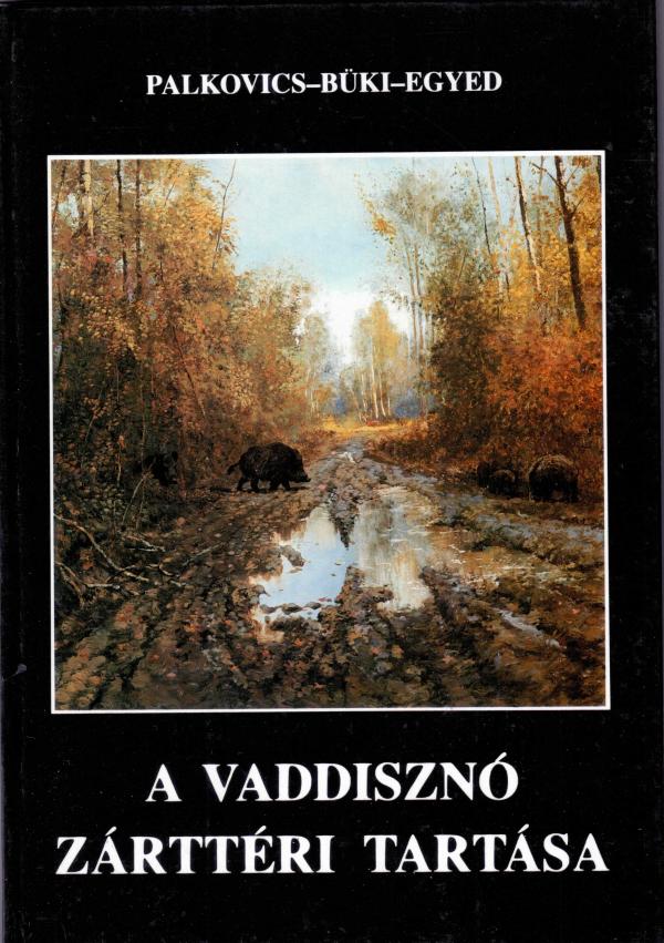 PALKOVICS-BÜKI-EGYED: A vaddisznó zárttéri tartása.