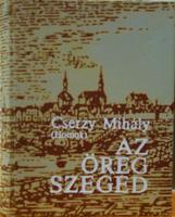 CSERZY Mihály (Homok): Az öreg Szeged.