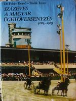 FEHÉR - TÖRÖK: Százéves a magyar ügetőversenyzés (1883-1983)