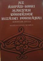MORAVCSIK Gy: Az Árpád-kori magyar történet bizánci forrásai