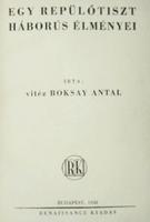 BOKSAY Antal, vitéz: Egy repülőtiszt háborús élményei.